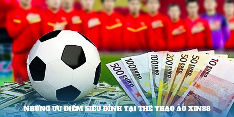 Những ưu điểm siêu đỉnh tại Thể thao ảo Xin88